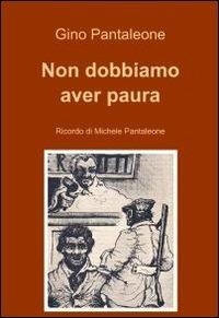 Non dobbiamo aver paura - Gino Pantaleone - Libro ilmiolibro self publishing 2012, La community di ilmiolibro.it | Libraccio.it