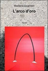 L' arco d'oro - Marilena Guarnieri - Libro ilmiolibro self publishing 2011, La community di ilmiolibro.it | Libraccio.it