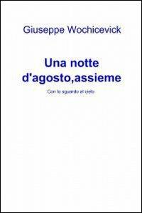 Una notte d'agosto, assieme - Giuseppe Wochicevick - Libro ilmiolibro self publishing 2012, La community di ilmiolibro.it | Libraccio.it