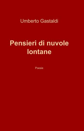 Pensieri di nuvole lontane - Umberto Gastaldi - Libro ilmiolibro self publishing 2013, La community di ilmiolibro.it | Libraccio.it