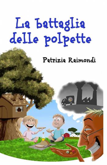 La battaglia delle polpette - Patrizia Raimondi - Libro ilmiolibro self publishing 2013, La community di ilmiolibro.it | Libraccio.it