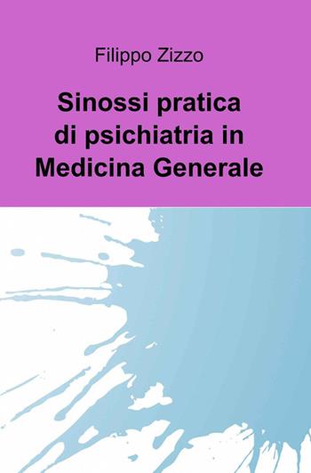 Sinossi pratica di psichiatria in medicina generale - Filippo Zizzo - Libro ilmiolibro self publishing 2013, La community di ilmiolibro.it | Libraccio.it