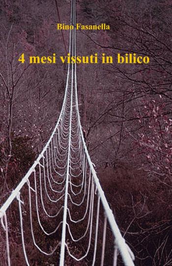 4 mesi vissuti in bilico - Bino Fasanella - Libro ilmiolibro self publishing 2012, La community di ilmiolibro.it | Libraccio.it