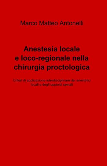 Anestesia locale e loco-regionale nella chirurgia proctologica - Marco M. Antonelli - Libro ilmiolibro self publishing 2013, La community di ilmiolibro.it | Libraccio.it