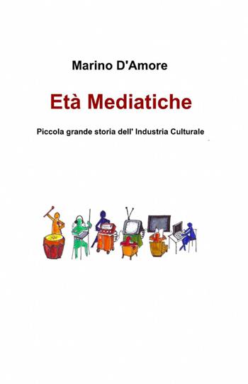 Età mediatiche - Marino D'Amore - Libro ilmiolibro self publishing 2013, La community di ilmiolibro.it | Libraccio.it