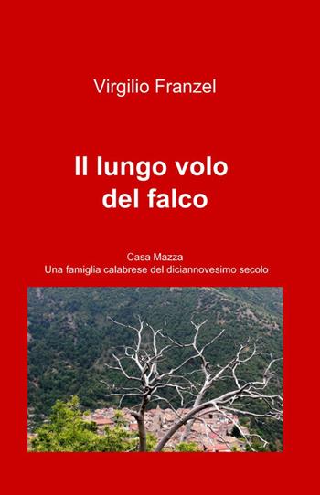 Il lungo volo del falco - Virgilio Franzel - Libro ilmiolibro self publishing 2013, La community di ilmiolibro.it | Libraccio.it
