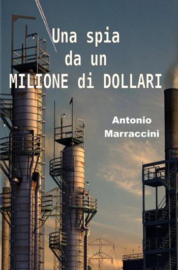 Una spia da un milione di dollari - Antonio Marraccini - Libro ilmiolibro self publishing 2012, La community di ilmiolibro.it | Libraccio.it