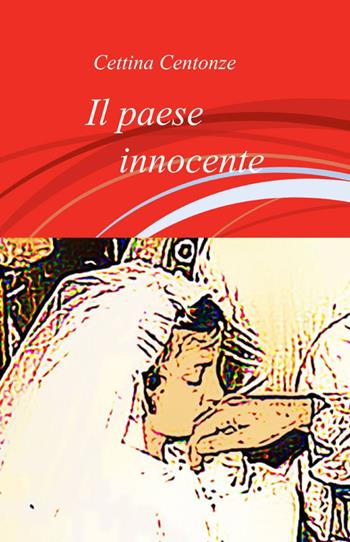 Il paese innocente - Cettina Centonze - Libro ilmiolibro self publishing 2013, La community di ilmiolibro.it | Libraccio.it