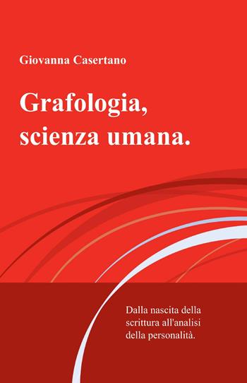 Grafologia, scienza umana. Dalla nascita della scrittura all'analisi della personalità - Giovanna Casertano - Libro ilmiolibro self publishing 2013, La community di ilmiolibro.it | Libraccio.it