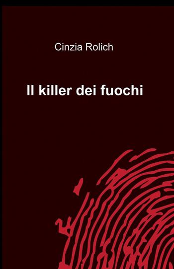 Il killer dei fuochi - Cinzia Rolich - Libro ilmiolibro self publishing 2013, La community di ilmiolibro.it | Libraccio.it