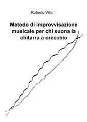 Metodo di improvvisazione musicale per chi suona la chitarra ad orecchio