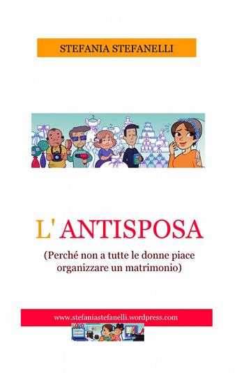 L' antisposa - Stefania Stefanelli - Libro ilmiolibro self publishing 2013, La community di ilmiolibro.it | Libraccio.it