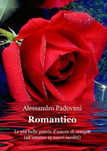 Romantico - Alessandro Padovani - Libro ilmiolibro self publishing 2012, La community di ilmiolibro.it | Libraccio.it
