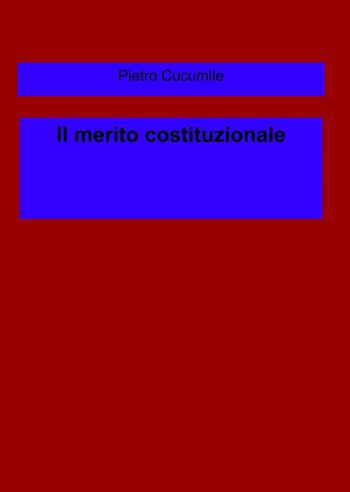 Il merito costituzionale - Pietro Cucumile - Libro ilmiolibro self publishing 2013, La community di ilmiolibro.it | Libraccio.it