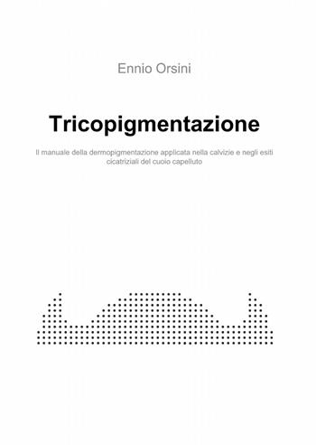 Tricopigmentazione - Ennio Orsini - Libro ilmiolibro self publishing 2013, La community di ilmiolibro.it | Libraccio.it
