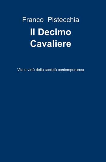 Il decimo cavaliere - Franco Pistecchia - Libro ilmiolibro self publishing 2013, La community di ilmiolibro.it | Libraccio.it