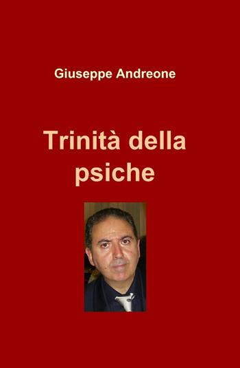 Trinità della psiche - Giuseppe Andreone - Libro ilmiolibro self publishing 2013, La community di ilmiolibro.it | Libraccio.it