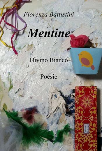 Mentine - Battistini Fiorenza - Libro ilmiolibro self publishing 2012, La community di ilmiolibro.it | Libraccio.it