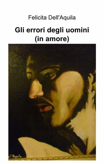 Gli errori degli uomini (in amore) - Felicita Dell'Aquila - Libro ilmiolibro self publishing 2013, La community di ilmiolibro.it | Libraccio.it