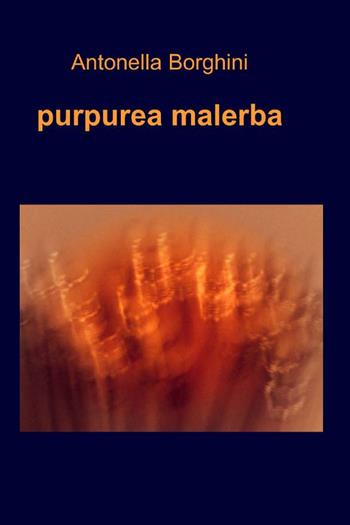 Purpurea malerba - Antonella Borghini - Libro ilmiolibro self publishing 2012, La community di ilmiolibro.it | Libraccio.it