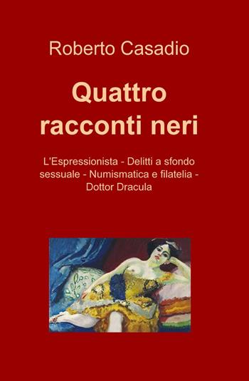 Quattro racconti neri - Roberto Casadio - Libro ilmiolibro self publishing 2013, La community di ilmiolibro.it | Libraccio.it