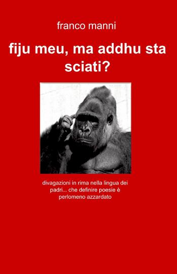 Fiju meu, ma addhu sta sciati - Franco Manni - Libro ilmiolibro self publishing 2011, La community di ilmiolibro.it | Libraccio.it