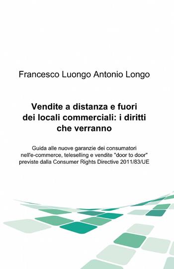 Vendite a distanza e fuori dei locali commerciali: i diritti che verranno - Francesco Luongo - Libro ilmiolibro self publishing 2013, La community di ilmiolibro.it | Libraccio.it