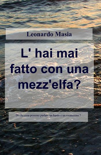 L' hai mai fatto con una mezz'elfa? - Leonardo Masia - Libro ilmiolibro self publishing 2012, La community di ilmiolibro.it | Libraccio.it