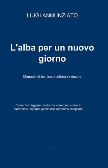 L' alba per un nuovo giorno - Luigi Annunziato - Libro ilmiolibro self publishing 2012, La community di ilmiolibro.it | Libraccio.it