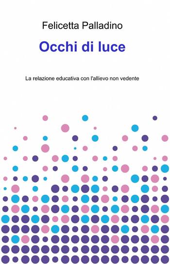 Occhi di luce - Felicetta Palladino - Libro ilmiolibro self publishing 2013, La community di ilmiolibro.it | Libraccio.it