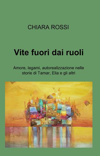 Vite fuori dai ruoli - Chiara Rossi - Libro ilmiolibro self publishing 2013, La community di ilmiolibro.it | Libraccio.it