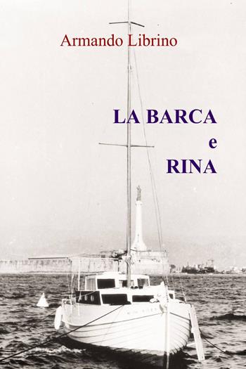La barca e rina - Armando Librino - Libro ilmiolibro self publishing 2013, La community di ilmiolibro.it | Libraccio.it