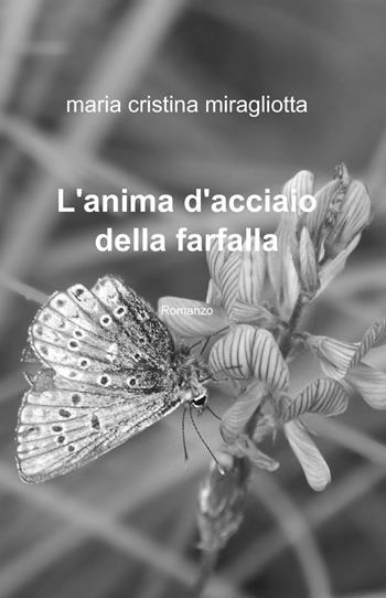 L' anima d'acciaio della farfalla - Maria Cristina Miragliotta - Libro ilmiolibro self publishing 2013, La community di ilmiolibro.it | Libraccio.it
