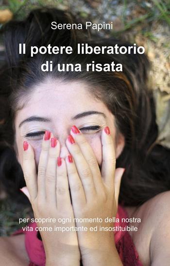 Il potere liberatorio di una risata - Serena Papini - Libro ilmiolibro self publishing 2013, La community di ilmiolibro.it | Libraccio.it