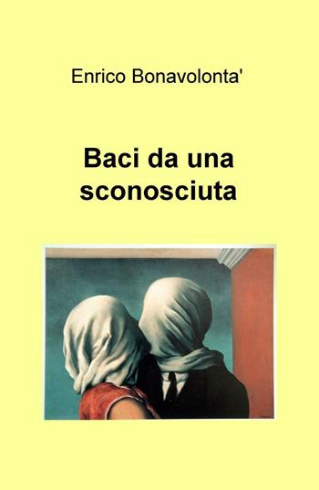 Baci da una sconosciuta - Enrico Bonavolontà - Libro ilmiolibro self publishing 2016 | Libraccio.it