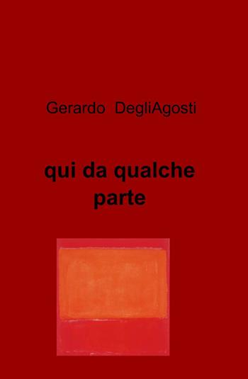 Qui da qualche parte - Gerardo Degliagosti - Libro ilmiolibro self publishing 2012, La community di ilmiolibro.it | Libraccio.it