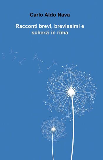 Racconti brevi, brevissimi e scherzi in rima - Carlo Aldo Nava - Libro ilmiolibro self publishing 2013, La community di ilmiolibro.it | Libraccio.it