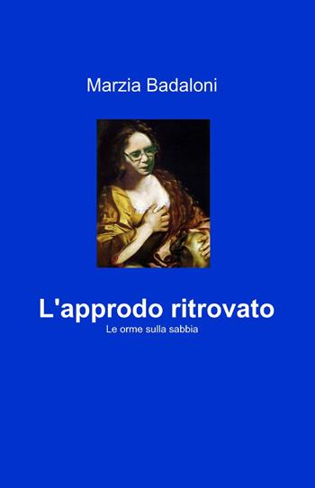 L' approdo ritrovato - Marzia Badaloni - Libro ilmiolibro self publishing 2012, La community di ilmiolibro.it | Libraccio.it