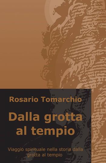 Dalla grotta al tempio - Rosario Tomarchio - Libro ilmiolibro self publishing 2013, La community di ilmiolibro.it | Libraccio.it