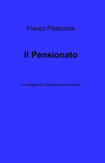 Il pensionato - Franco Pistecchia - Libro ilmiolibro self publishing 2013, La community di ilmiolibro.it | Libraccio.it
