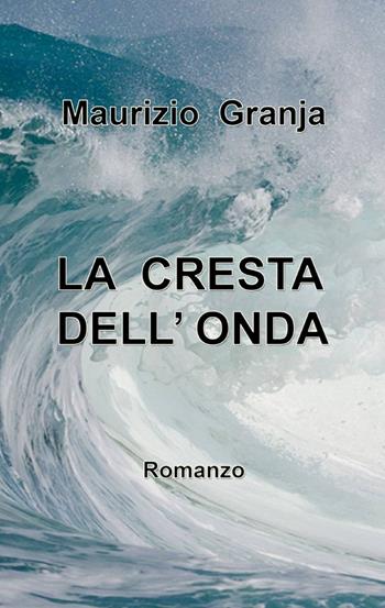 La cresta dell'onda - Maurizio Granja - Libro ilmiolibro self publishing 2013, La community di ilmiolibro.it | Libraccio.it
