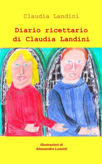 Diario ricettario di Claudia Landini - Claudia Landini - Libro ilmiolibro self publishing 2013, La community di ilmiolibro.it | Libraccio.it