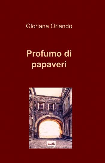 Profumo di papaveri - Gloriana Orlando - Libro ilmiolibro self publishing 2013, La community di ilmiolibro.it | Libraccio.it