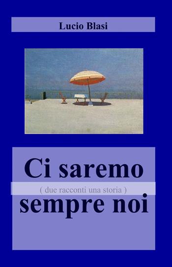 Ci saremo sempre noi - Lucio Blasi - Libro ilmiolibro self publishing 2013, La community di ilmiolibro.it | Libraccio.it