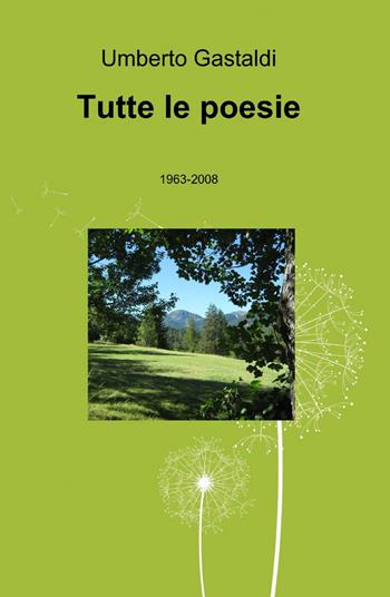 Tutte le poesie - Umberto Gastaldi - Libro ilmiolibro self publishing 2013, La community di ilmiolibro.it | Libraccio.it