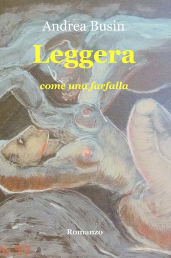 Leggera. Come una farfalla - Andrea Busin - Libro ilmiolibro self publishing 2016 | Libraccio.it