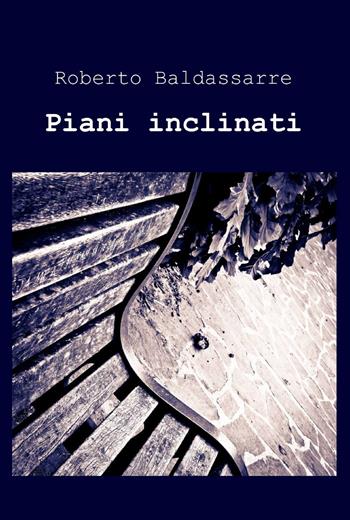 Piani inclinati - Roberto Baldassarre - Libro ilmiolibro self publishing 2012, La community di ilmiolibro.it | Libraccio.it
