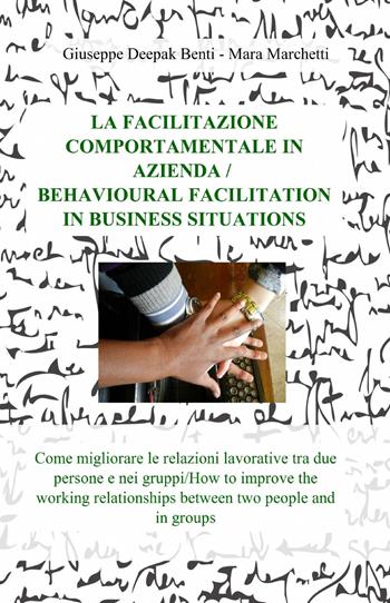 La facilitazione comportamentale in azienda-Behavioural facilitation in business situations - Giuseppe Deepak Benti, Mara Marchetti - Libro ilmiolibro self publishing 2013, La community di ilmiolibro.it | Libraccio.it