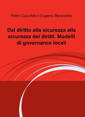 Dal diritto alla sicurezza alla sicurezza dei diritti. Modelli di governance locali - Pietro Cucumile, Eugenio Benevento - Libro ilmiolibro self publishing 2013, La community di ilmiolibro.it | Libraccio.it