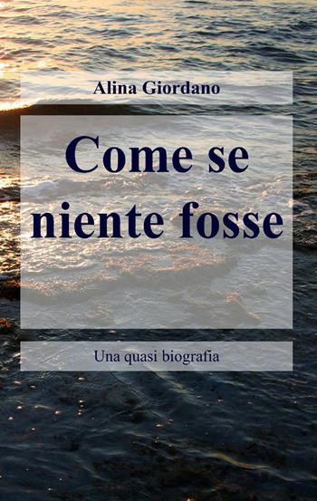 Come se niente fosse - Alina Giordano - Libro ilmiolibro self publishing 2013, La community di ilmiolibro.it | Libraccio.it